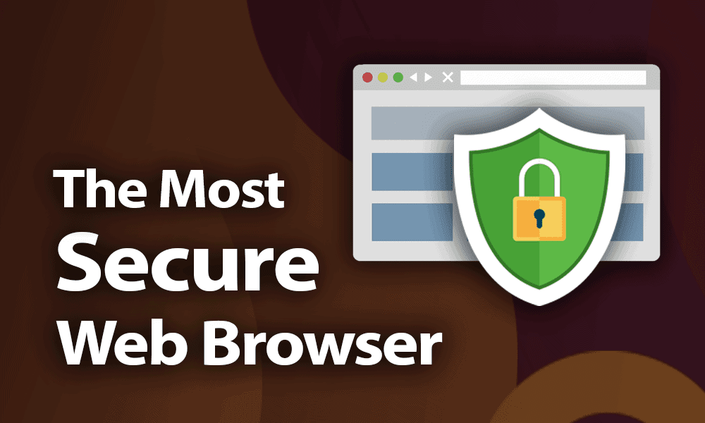 Most Secure Web Browsers Of 2024 - Secure And Safe Browsing